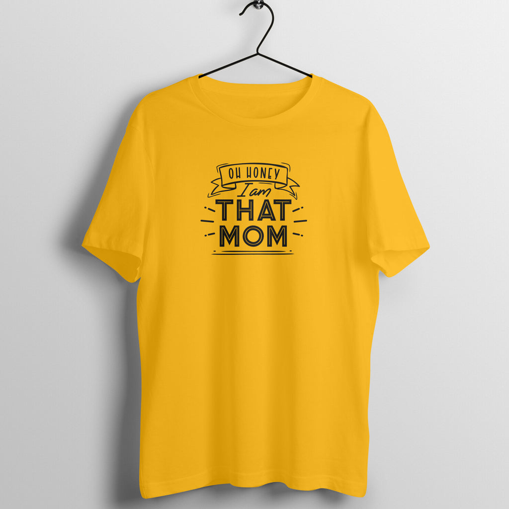 Oh honey, I am that mom - Women's Tee | Mother's Day Gift | Mom T Shirt