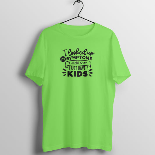 Looked up symptoms, I just have kids - Women's Tee