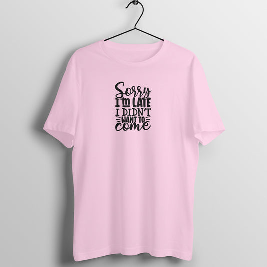 Sorry I'm late I didn't want to come - Women's Tee