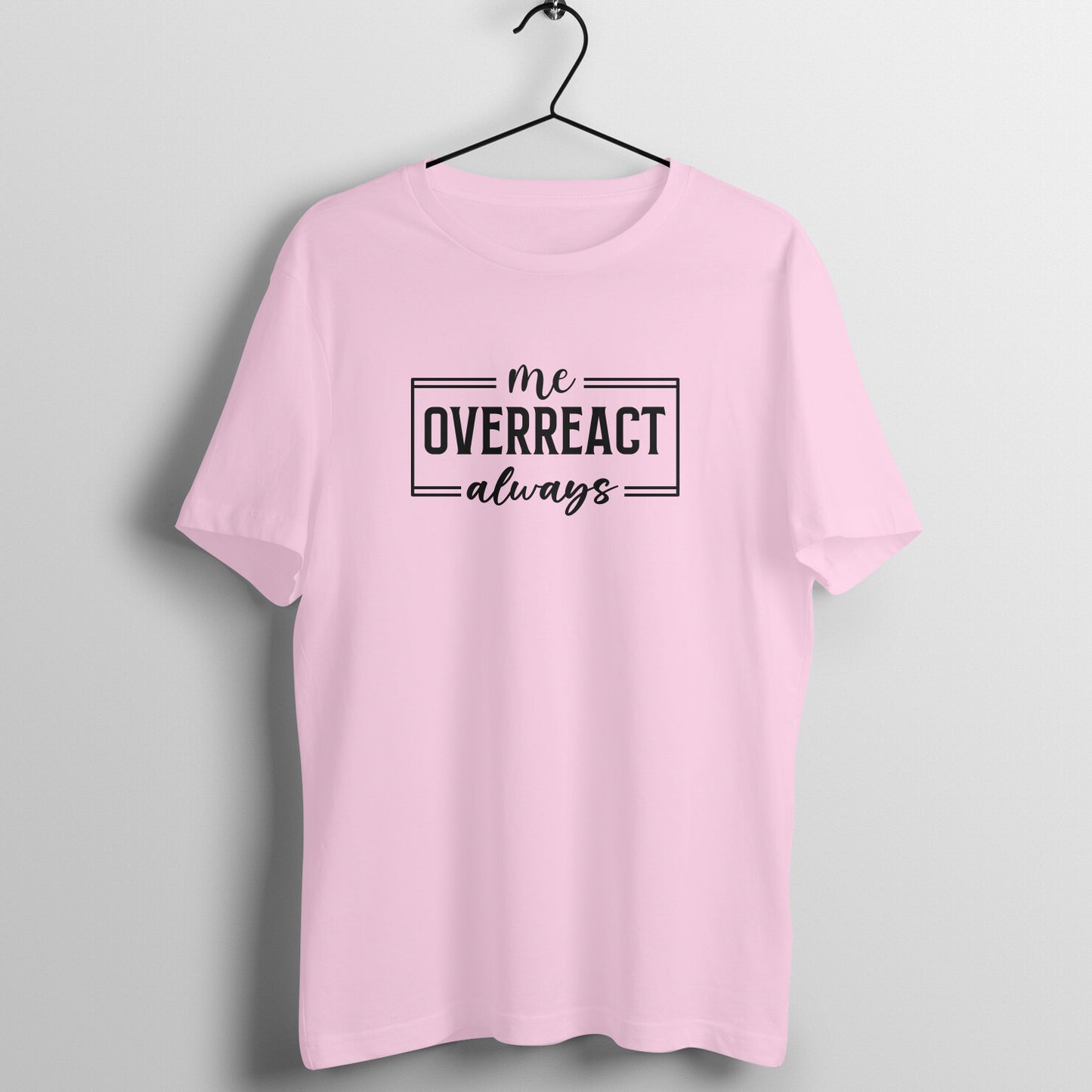 Me overreact always - Women's Tee