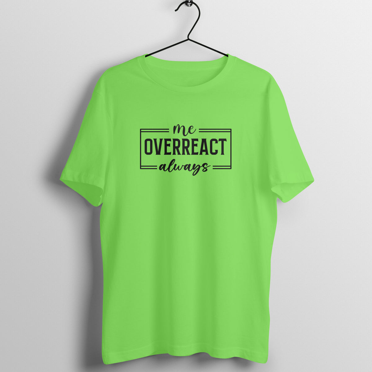 Me overreact always - Women's Tee