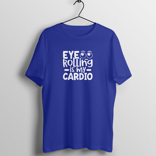 Eye rolling is my cardio -  Women's Tee