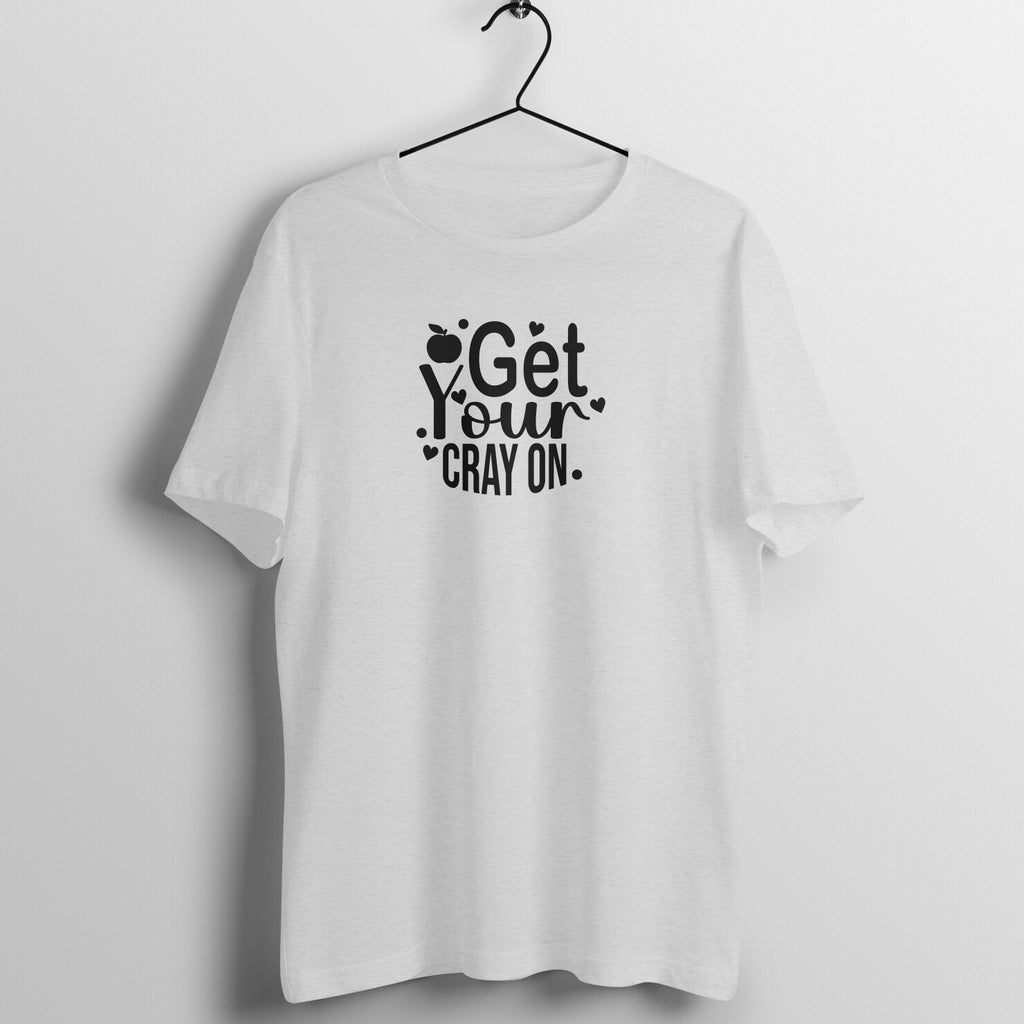 Get Your Cray on - Women's Cotton T Shirt | Teacher's Day Gift T Shirt