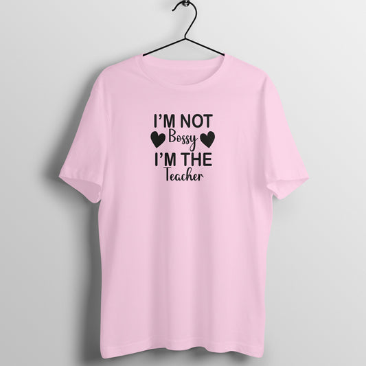 I'm not Bossy Im The Teacher - Women's Cotton T Shirt | Teacher's Day Gift T Shirt