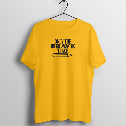 Only The Brave Teach - Women's Cotton T Shirt | Teacher's Day Gift T Shirt