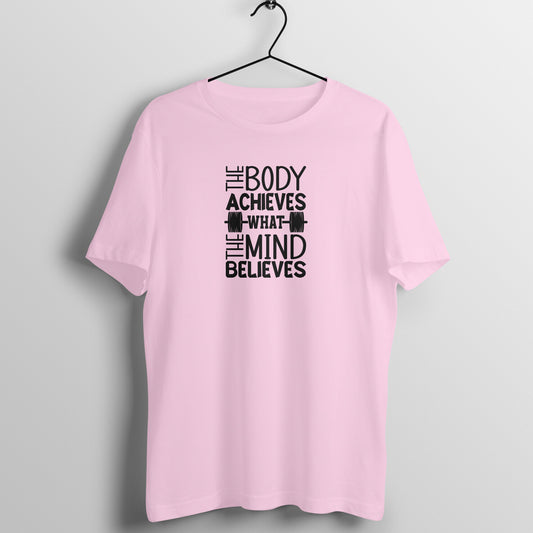 The body achieves what the mind believes - Women's Tee