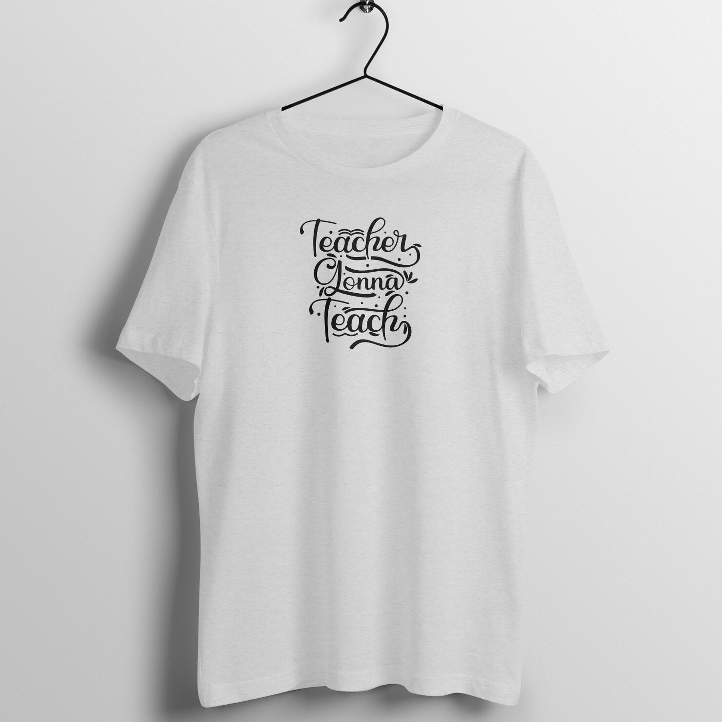 Teacher gonna teach - Women's Cotton T Shirt | Teacher's Day Gift T Shirt